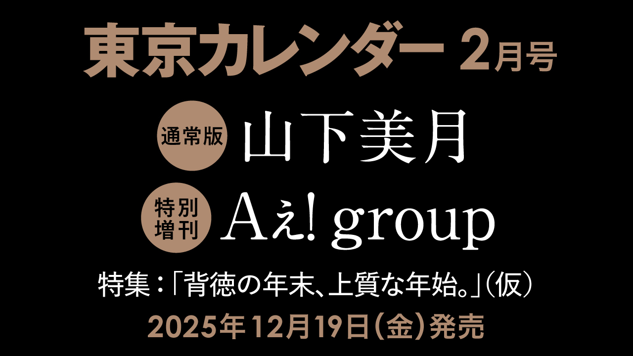 【12/19(金)発売】東カレ2月号の特集は「背徳の年末、上質な年始」！通常版は山下美月さん、特別増刊はAぇ! groupが表紙を飾る